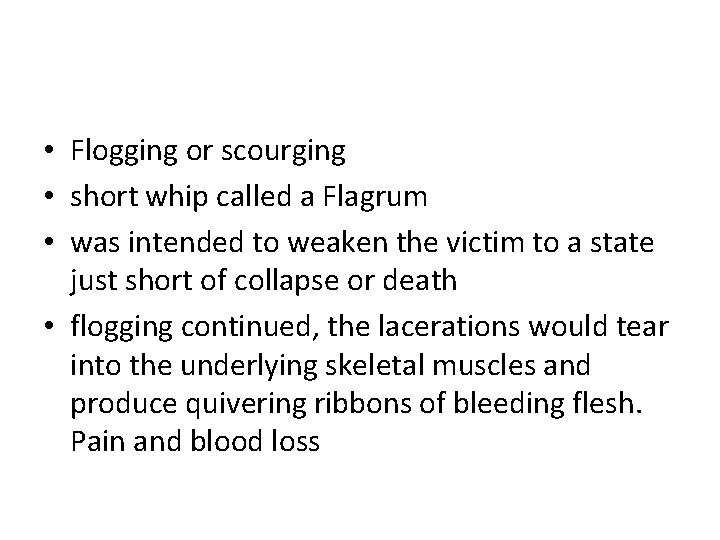  • Flogging or scourging • short whip called a Flagrum • was intended