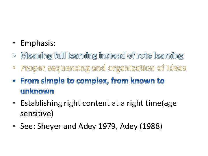  • Emphasis: • Meaning full learning instead of rote learning • Proper sequencing