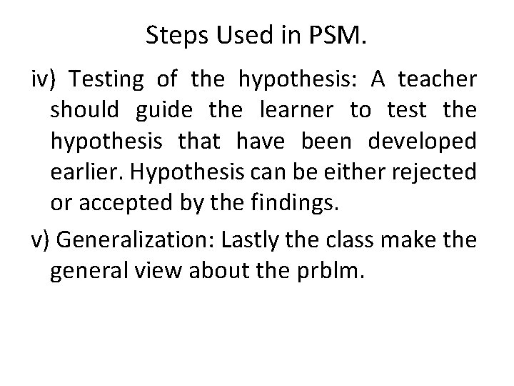 Steps Used in PSM. iv) Testing of the hypothesis: A teacher should guide the