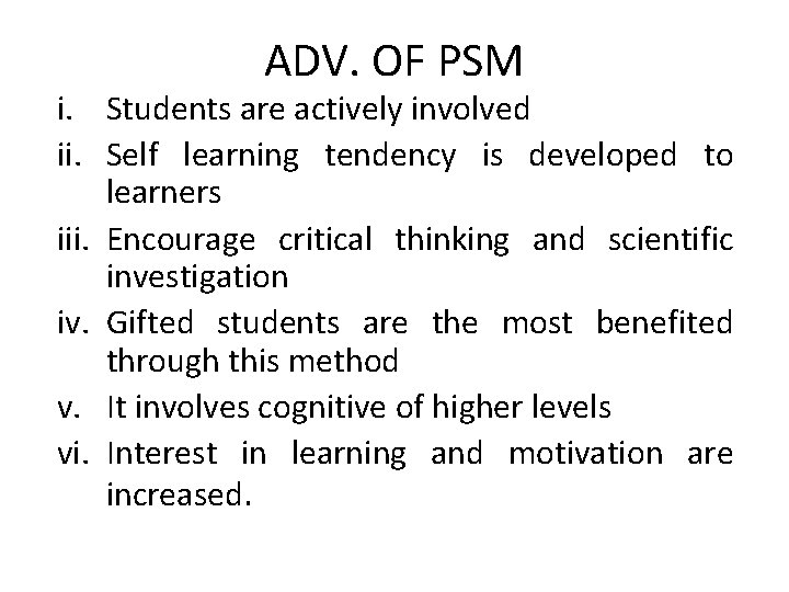 ADV. OF PSM i. Students are actively involved ii. Self learning tendency is developed