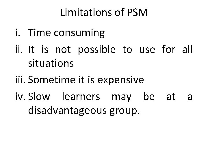 Limitations of PSM i. Time consuming ii. It is not possible to use for