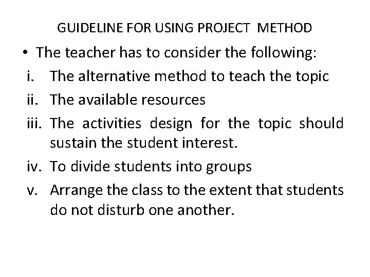 GUIDELINE FOR USING PROJECT METHOD • The teacher has to consider the following: i.