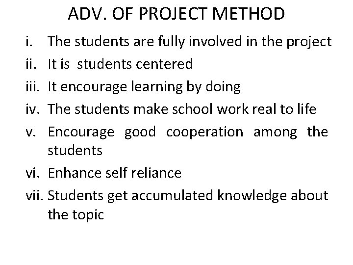 ADV. OF PROJECT METHOD i. iii. iv. v. The students are fully involved in