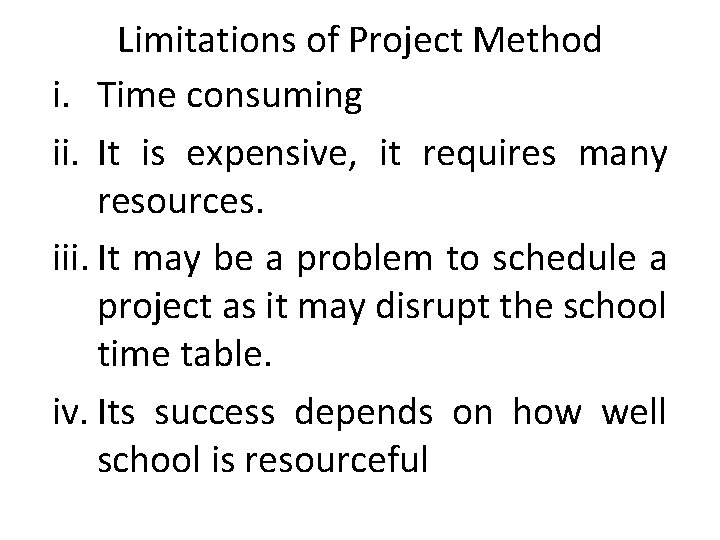 Limitations of Project Method i. Time consuming ii. It is expensive, it requires many