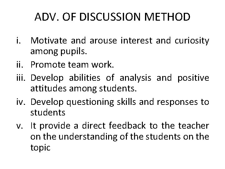 ADV. OF DISCUSSION METHOD i. Motivate and arouse interest and curiosity among pupils. ii.