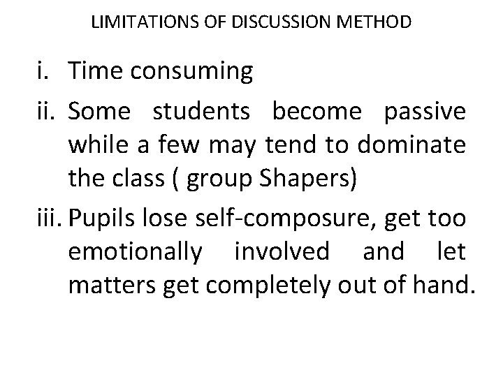 LIMITATIONS OF DISCUSSION METHOD i. Time consuming ii. Some students become passive while a