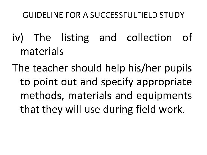 GUIDELINE FOR A SUCCESSFULFIELD STUDY iv) The listing and collection of materials The teacher