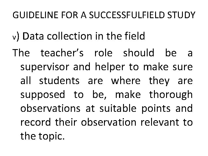 GUIDELINE FOR A SUCCESSFULFIELD STUDY v) Data collection in the field The teacher’s role