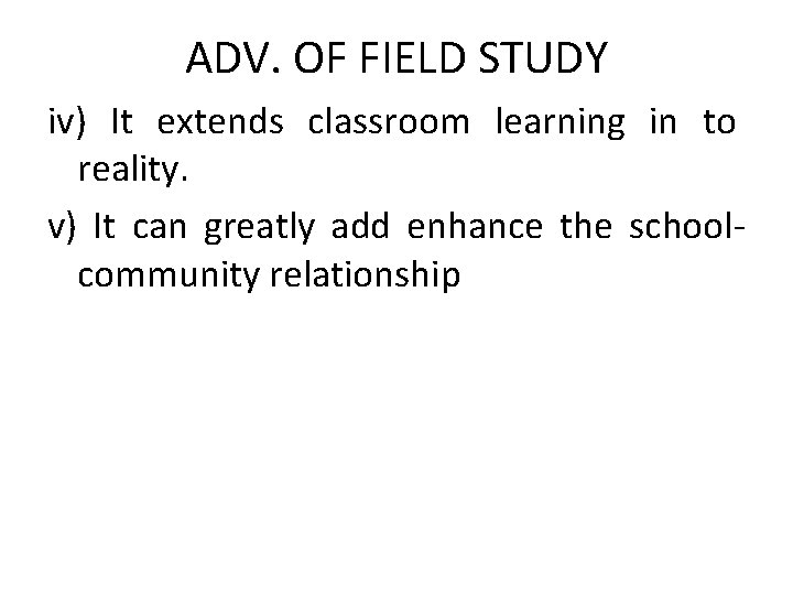 ADV. OF FIELD STUDY iv) It extends classroom learning in to reality. v) It