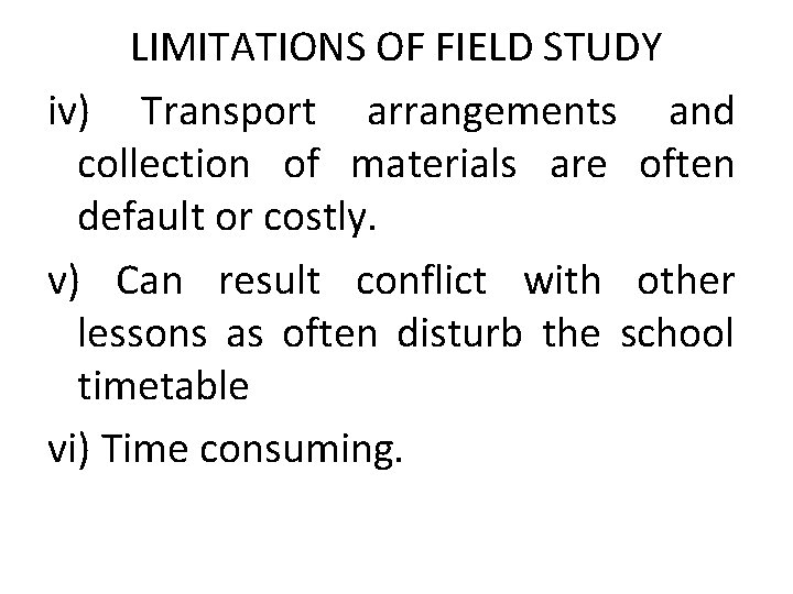 LIMITATIONS OF FIELD STUDY iv) Transport arrangements and collection of materials are often default