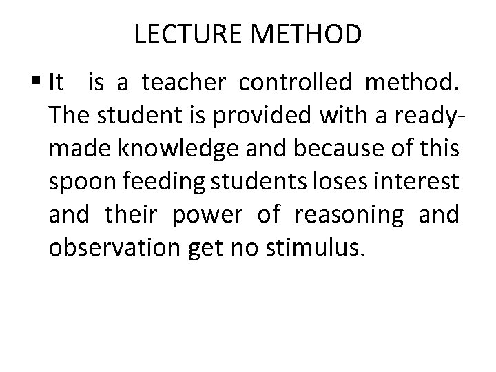 LECTURE METHOD § It is a teacher controlled method. The student is provided with