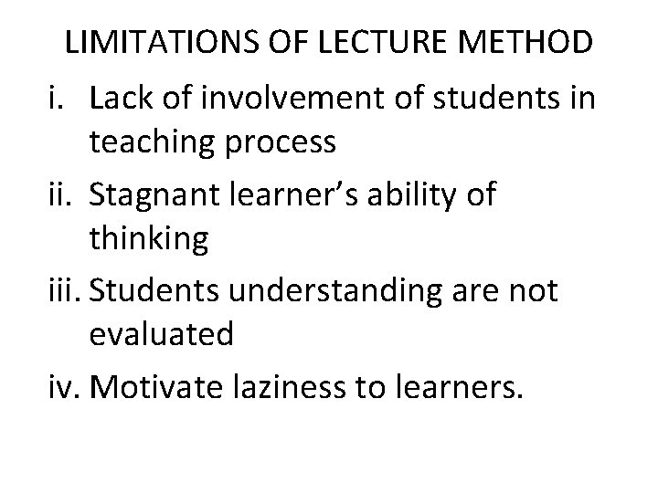 LIMITATIONS OF LECTURE METHOD i. Lack of involvement of students in teaching process ii.