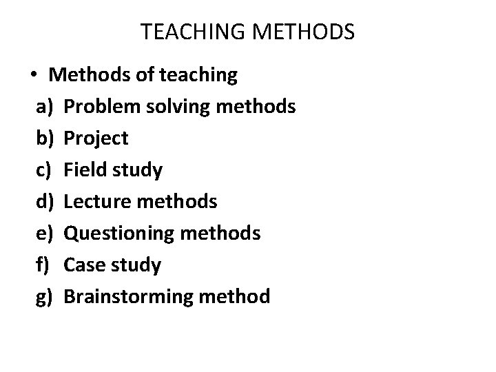 TEACHING METHODS • Methods of teaching a) Problem solving methods b) Project c) Field