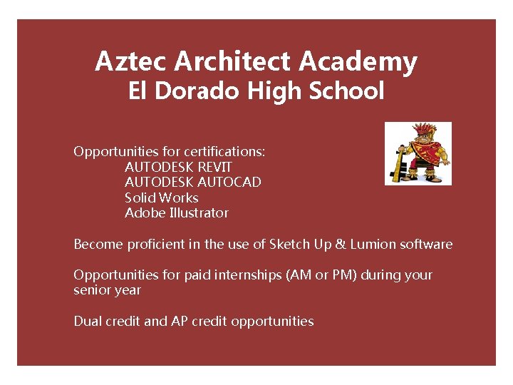 Aztec Architect Academy El Dorado High School Opportunities for certifications: AUTODESK REVIT AUTODESK AUTOCAD