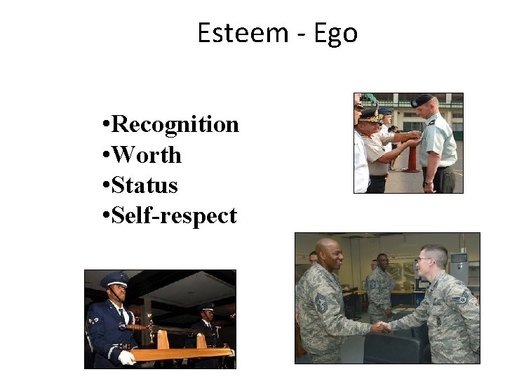 Esteem - Ego • Recognition • Worth • Status • Self-respect 16 