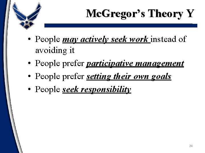 Mc. Gregor’s Theory Y • People may actively seek work instead of avoiding it