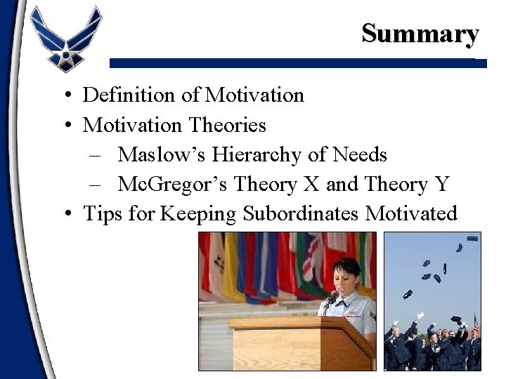 Summary • Definition of Motivation • Motivation Theories – Maslow’s Hierarchy of Needs –