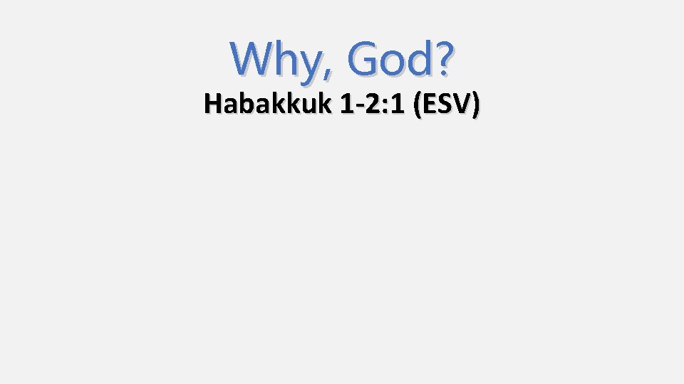 Why, God? Habakkuk 1 -2: 1 (ESV) 