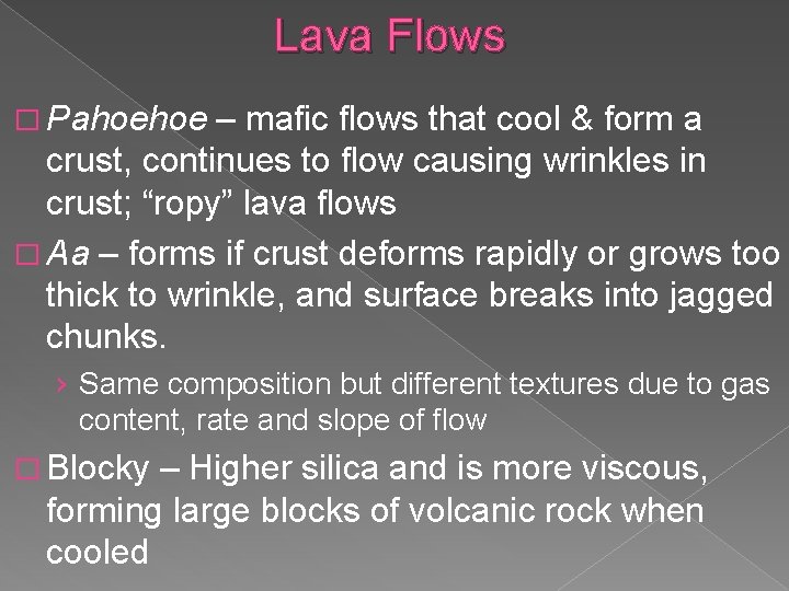 Lava Flows � Pahoehoe – mafic flows that cool & form a crust, continues