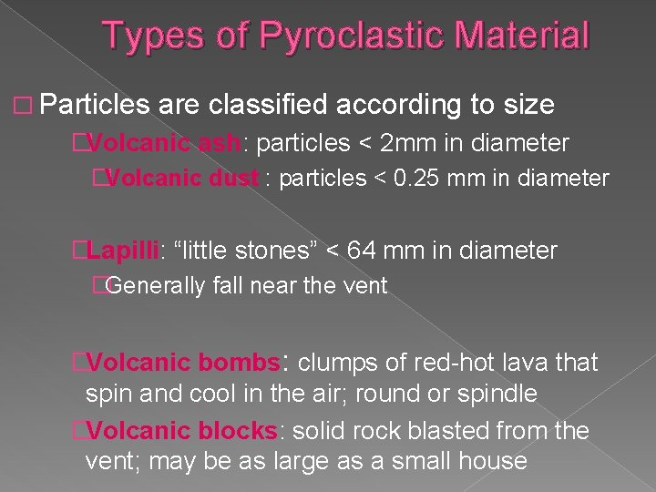 Types of Pyroclastic Material � Particles are classified according to size �Volcanic ash: particles