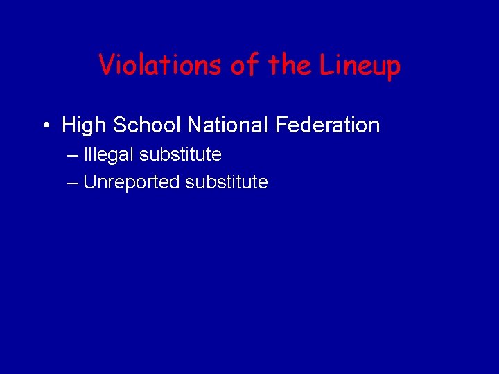 Violations of the Lineup • High School National Federation – Illegal substitute – Unreported