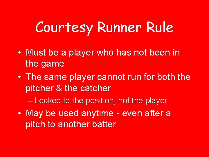 Courtesy Runner Rule • Must be a player who has not been in the