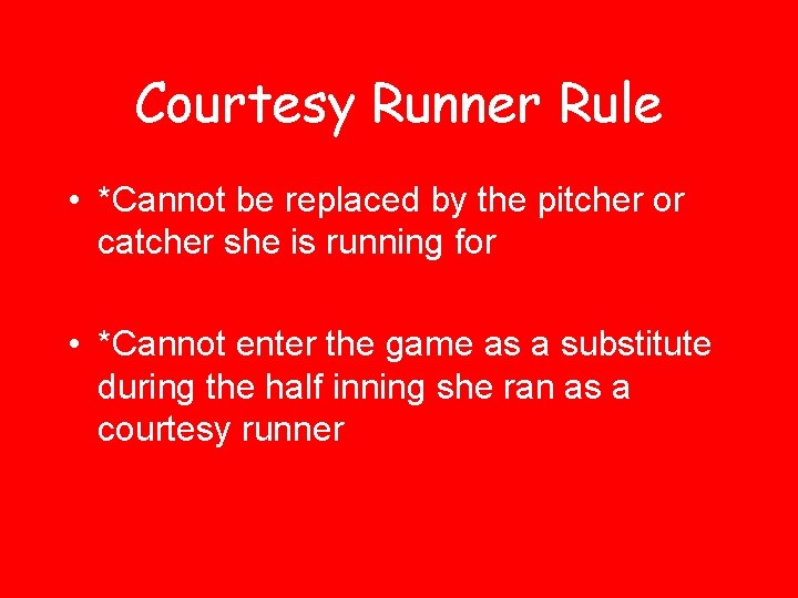 Courtesy Runner Rule • *Cannot be replaced by the pitcher or catcher she is