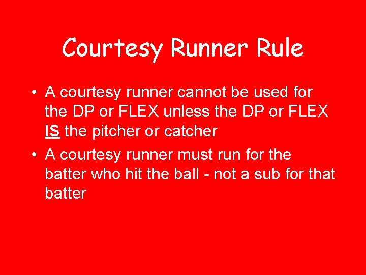 Courtesy Runner Rule • A courtesy runner cannot be used for the DP or