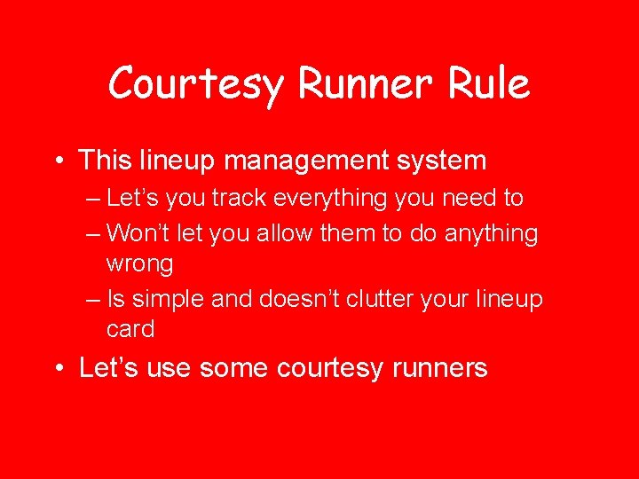 Courtesy Runner Rule • This lineup management system – Let’s you track everything you