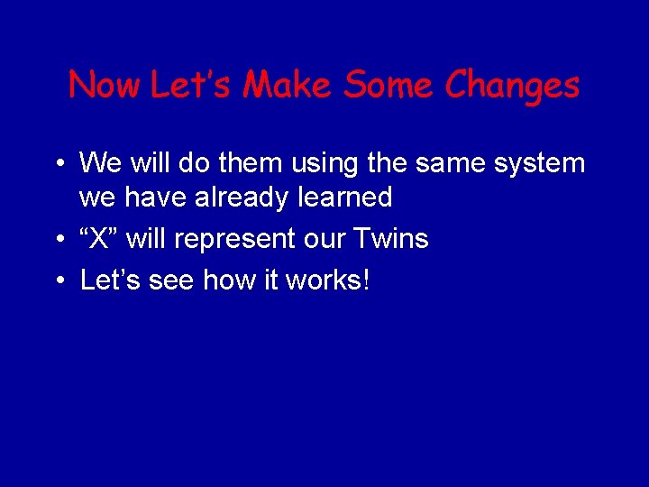 Now Let’s Make Some Changes • We will do them using the same system