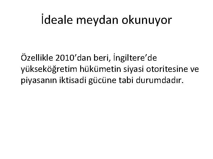 İdeale meydan okunuyor Özellikle 2010’dan beri, İngiltere’de yükseköğretim hükümetin siyasi otoritesine ve piyasanın iktisadi