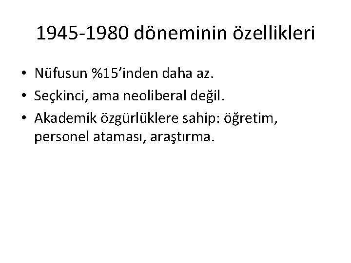 1945 -1980 döneminin özellikleri • Nüfusun %15’inden daha az. • Seçkinci, ama neoliberal değil.