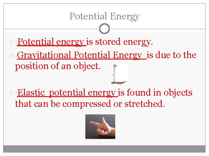 Potential Energy Potential energy is stored energy. Gravitational Potential Energy is due to the