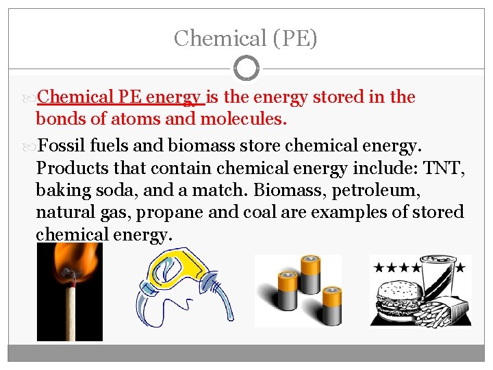 Chemical (PE) Chemical PE energy is the energy stored in the bonds of atoms