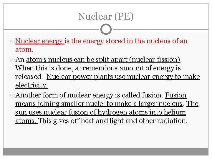 Nuclear (PE) Nuclear energy is the energy stored in the nucleus of an atom.
