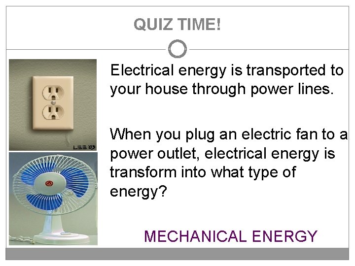 QUIZ TIME! Electrical energy is transported to your house through power lines. When you