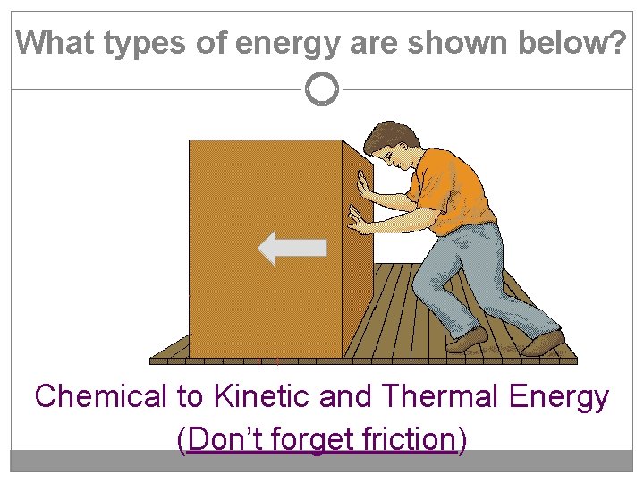 What types of energy are shown below? Chemical to Kinetic and Thermal Energy (Don’t