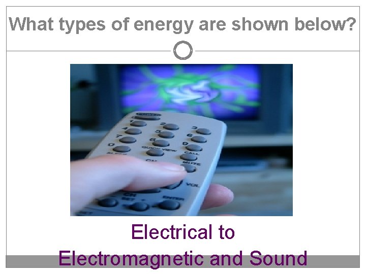What types of energy are shown below? Electrical to Electromagnetic and Sound 