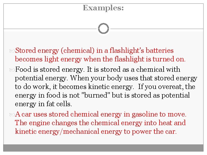 Examples: Stored energy (chemical) in a flashlight's batteries becomes light energy when the flashlight