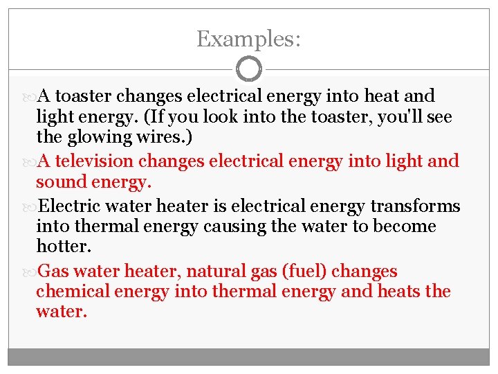 Examples: A toaster changes electrical energy into heat and light energy. (If you look