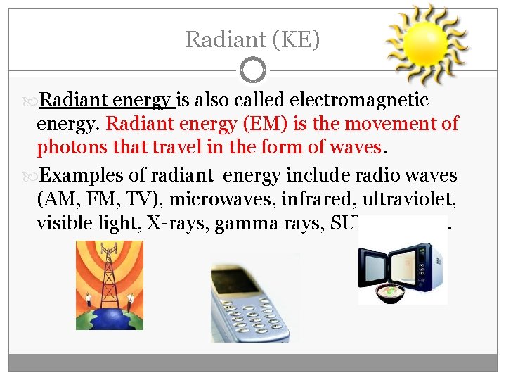 Radiant (KE) Radiant energy is also called electromagnetic energy. Radiant energy (EM) is the