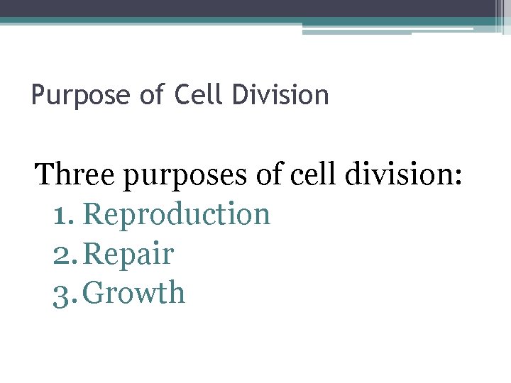 Purpose of Cell Division Three purposes of cell division: 1. Reproduction 2. Repair 3. Purpose of Cell Division Three purposes of cell division: 1. Reproduction 2. Repair 3.