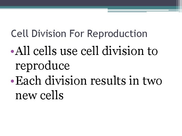 Cell Division For Reproduction • All cells use cell division to reproduce • Each Cell Division For Reproduction • All cells use cell division to reproduce • Each