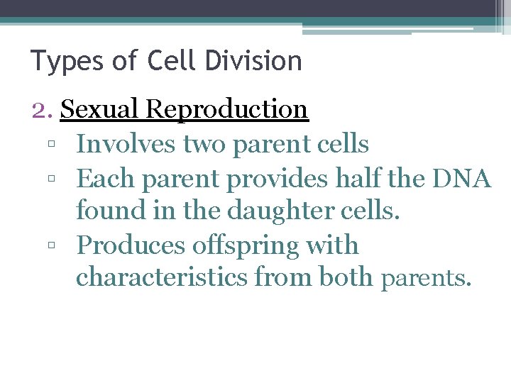 Types of Cell Division 2. Sexual Reproduction ▫ Involves two parent cells ▫ Each Types of Cell Division 2. Sexual Reproduction ▫ Involves two parent cells ▫ Each