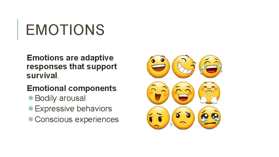 EMOTIONS Emotions are adaptive responses that support survival. Emotional components Bodily arousal Expressive behaviors