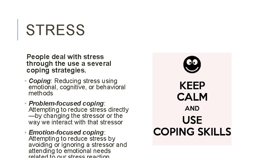 STRESS People deal with stress through the use a several coping strategies. • Coping: