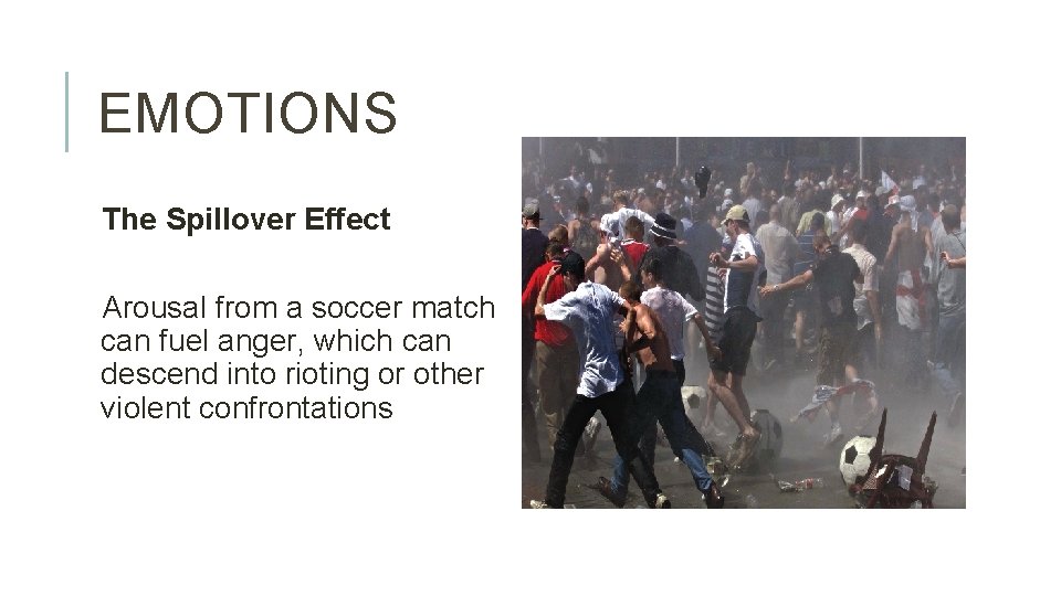 EMOTIONS The Spillover Effect Arousal from a soccer match can fuel anger, which can