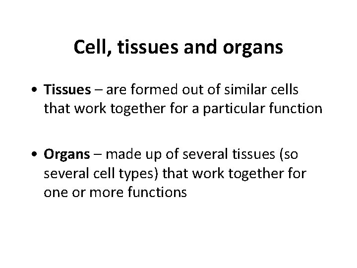 Cell, tissues and organs • Tissues – are formed out of similar cells that