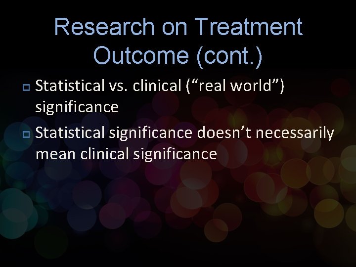 Research on Treatment Outcome (cont. ) Statistical vs. clinical (“real world”) significance p Statistical