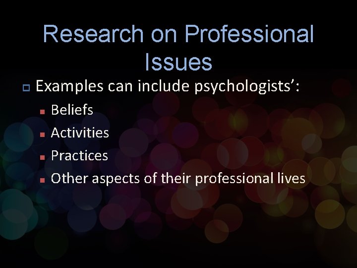 Research on Professional Issues p Examples can include psychologists’: n n Beliefs Activities Practices